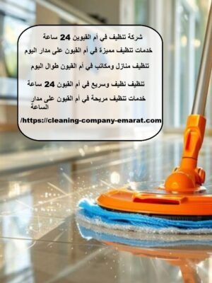 شركة تنظيف في أم القيوين 24 ساعة