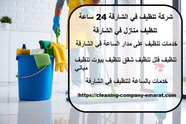 شركة تنظيف في الشارقة 24 ساعة